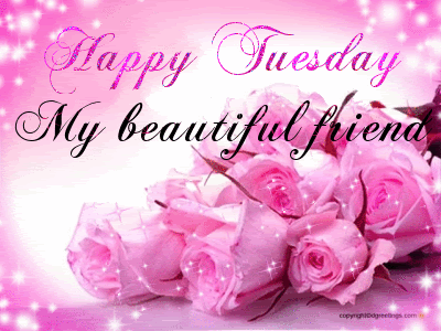 Happy tuesday my beautiful friend pictures photos and images for gif